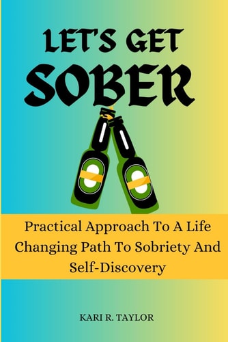 Let's Get Sober Practical Approach To A Life-Changing Path To Sobriety And Self Discovery