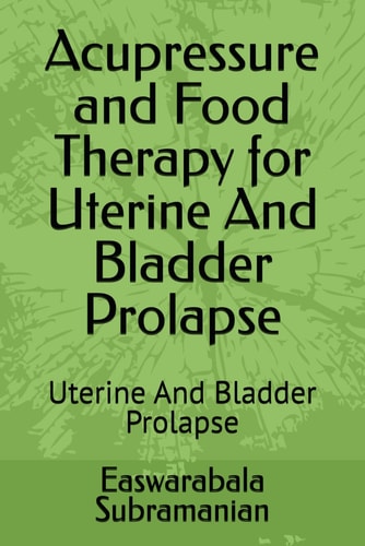 Acupressure and Food Therapy for Uterine And Bladder Prolapse