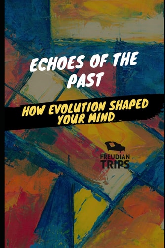 Echoes of the Past How Evolution Shaped Your Mind