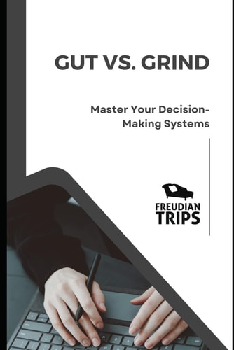 Gut Vs. Grind Master Your Decision-Making Systems