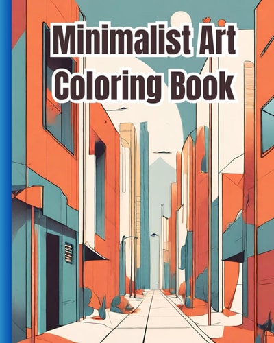 Minimalist Art Coloring Book A Collection Of Aesthetic Scenes, Abstract Designs, Vintage Styles, Nature Patterns, Simple Coloring Pages For Stress Relief and Relaxation