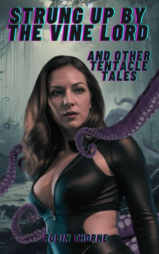 Strung Up by the Vine Lord And Other Tentacle Tales