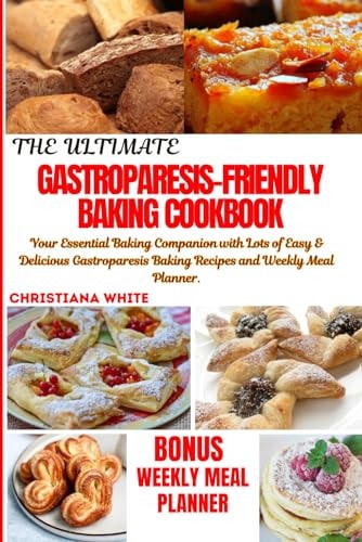 The Ultimate Gastroparesis Friendly Baking Cookbook Your Essential Baking Companion with Lots of Easy & Delicious Gastroparesis Baking Recipes and Weekly Meal Planner.
