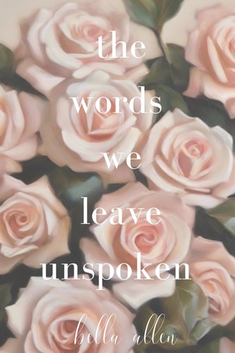 The Words We Leave Unspoken A Collection of Poetry