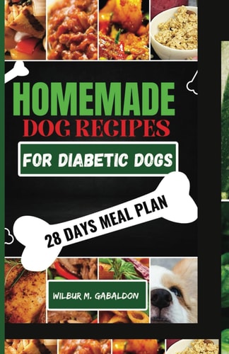 The Complete Homemade Dog Food Recipes for Dogs With Diabetes A Well Planned Homemade Dog Food Cookbook and Guide for a Healthier Dog Life