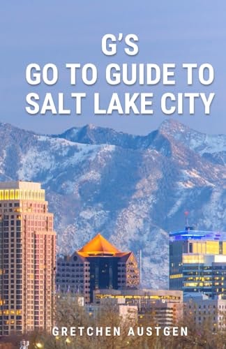 G's GO TO GUIDE to Salt Lake City A Local's Handbook to Salt Lake's Best Bites, Brews, Beans, Markets, and More