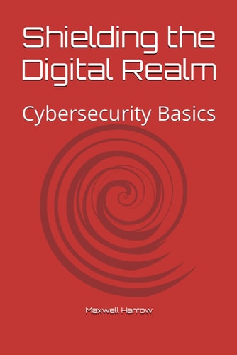 Shielding the Digital Realm Cybersecurity Basics
