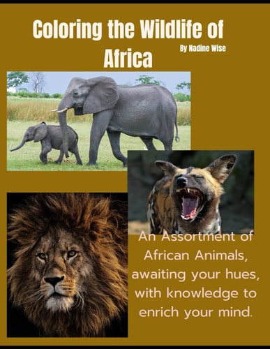 Coloring the Wildlife of Africa An Assortment of African Animals, Awaiting Your Hues, with Knowledge to Enrich Your Mind.