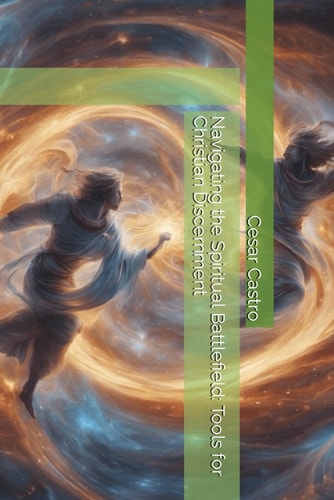 Navigating the Spiritual Battlefield Tools for Christian Discernment