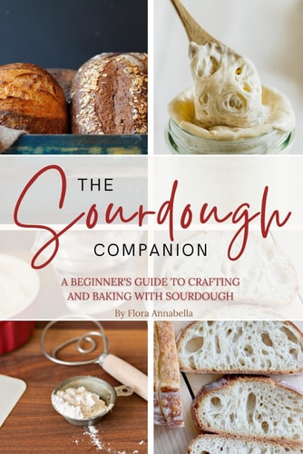 The Sourdough Companion A Beginner's Guide to Crafting and Baking with Sourdough