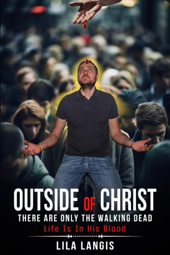Outside Of Christ There Are Only The Walking Dead Life Is In His Blood