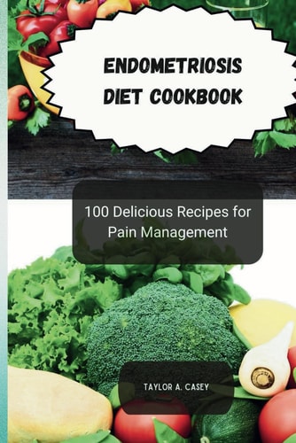 Endometriosis Diet Cookbook 100 Delicious Recipes for Pain Management
