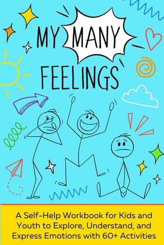 My Many Feelings A Fun Activity Guide for Youth to Explore and Navigate Their Wide Range of Emotions.