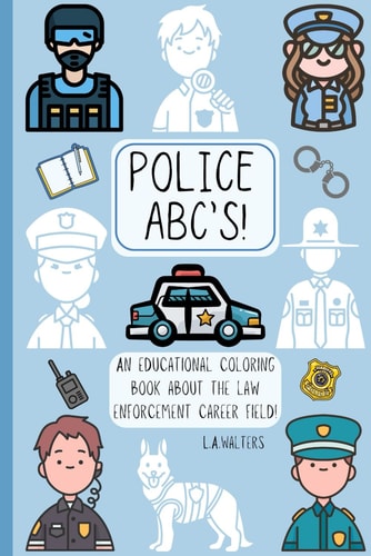 Police ABC's An Educational Coloring Book about the Law Enforcement Career Field!