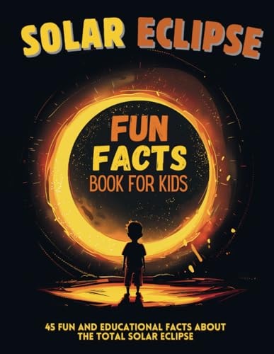 Solar Eclipse Fun Facts Book for Kids 45 Fun and Educational Facts About the Total Solar Eclipse