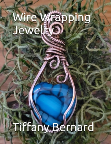 Wire Wrapping Jewelry Step-by-Step Instructions to Create a Beautiful Piece of Wearable Art Featuring a Heart Shaped Cabochon. "The Bonnie Pendant," Book #14 Wire Wrapping Jewelry Series
