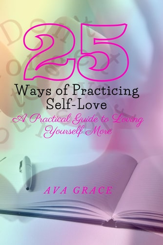 25 Ways of Practicing Self-Love A Practical Guide to Loving Yourself More