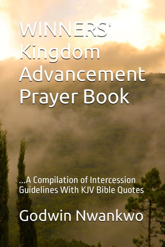 WINNERS' Kingdom Advancement Prayer Book ...A Compilation of Intercession Guidelines With KJV Bible Quotes