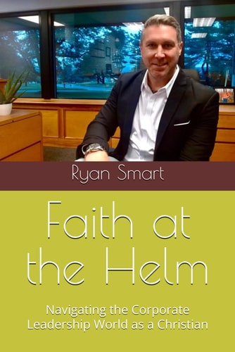 Faith at the Helm Navigating the Corporate Leadership World as a Christian