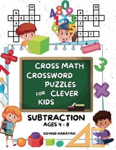 Cross Math Crossword Puzzles for Clever Kids Subtraction Ages 4 to 8: (Preschool, Kindergarten, Grade 1-3) - Includes 100 Puzzles with Clues and Answers