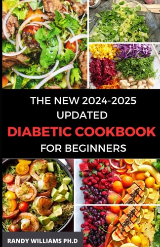 The New 2024-2025 Updated Diabetic Cookbook for Beginners 1800 Days of Effortlessly Creating Delicious, Low-Sugar & Low-Carbs Recipes with a 30-Day Meal Plan for Type 2 ... Diabetic Ty