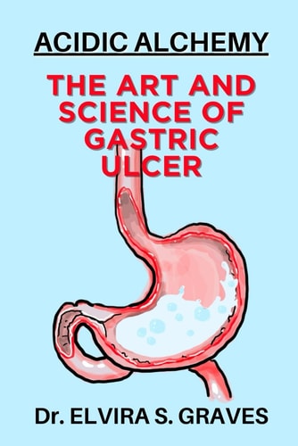 The Art And Science Of Gastric Ulcer Acidic Alchemy