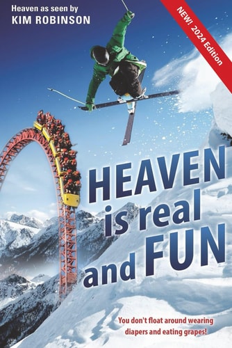 Heaven is Real and FUN New 2024 Edition You Don't Float Around Wearing Diapers and Eating Grapes.