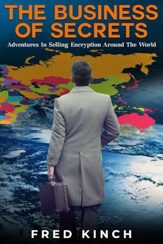 The Business of Secrets Adventures In Selling Encryption Around The World