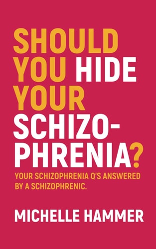 Should You Hide Your Schizophrenia Your Schizophrenia Q's Answered by a Schizophrenic.