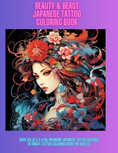 Beauty & Beast Japanese Tattoo Coloring Book for Adults Over 130 (8.5 X 11 In) Premium Japanese Tattoo Designs