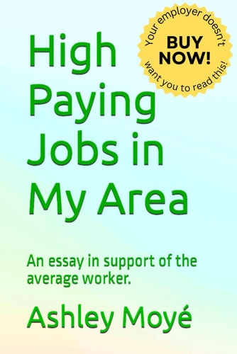 High Paying Jobs in My Area An Essay in Support of the Average Worker.