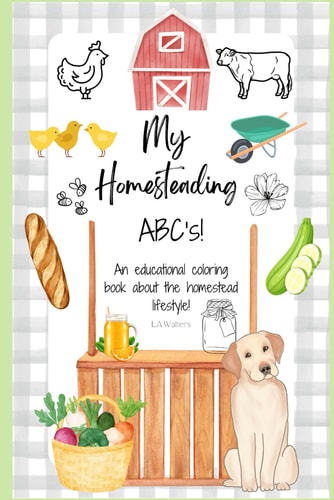 My Homesteading ABC's! An Educational Coloring Book about the Homestead Lifestyle!