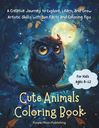 Cute Animals Coloring Book (for Kids Ages 8-12) A Creative Journey to Explore, Learn, and Grow Artistic Skills with Fun Facts and Coloring Tips