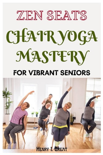 Zen Seats Chair Yoga Mastery for Vibrant Seniors