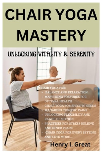 Chair Yoga Mastery Unlocking Vitality and Serenity
