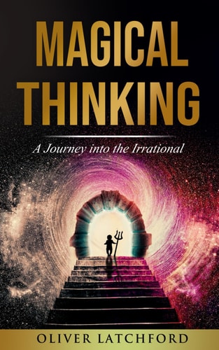Magical Thinking A Journey Into the Irrational