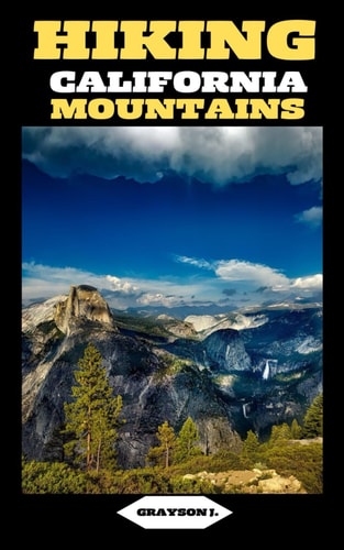 Hiking California Mountains From Summit to Valley: Unveiling the Hidden Treasures of the State's Trails