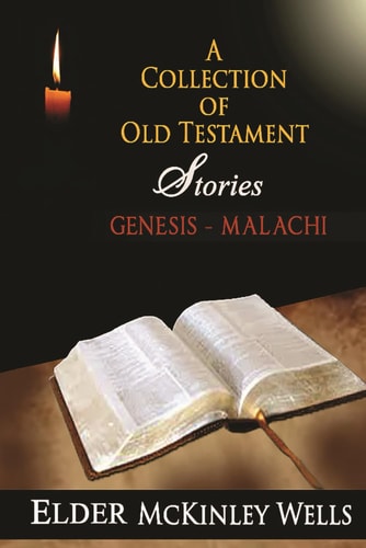 A Collection of Old Testament Stories - REPRINT Genesis-Malachi As Noted by Elder McKinley Wells