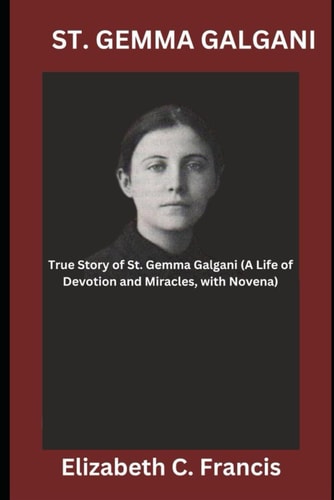 St. Gemma Galgani True Story of St. Gemma Galgani(A Life of Devotion and Miracles, with Novena)