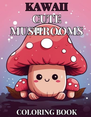 Kawaii Cute Mushroom Children's Coloring Book 30 Unique, Enchanting Designs for Hours of Creative Fun