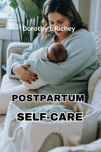 Mothering Mindfully A Comprehensive Guide to Postpartum Self-Care: Empowering New Mothers to Prioritize Physical, Emotional, and Social Well-being for a Fulfilling Postpartum Journey