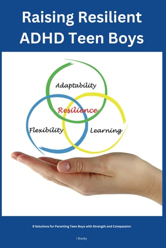 Raising Resilient ADHD Teen Boys 9 Solutions for Parenting Teen Boys with Strength and Compassion