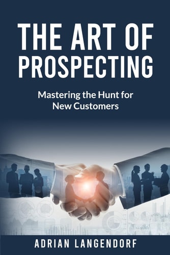 The Art of Prospecting Mastering the Hunt for New Customers