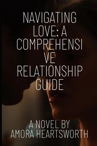 Navigating Love : A Comprehensive Relationship Guide