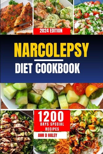 Narcolepsy Diet Cookbook 2024 Easy to Make Low Carb Recipes to Manage Chronic Sleep Disorder and Boost Your Energy