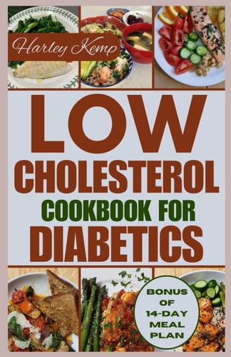 Low Cholesterol Cookbook for Diabetics Over 50 Delicious and Nutritious Recipes to Manage Diabetes and Improve Heart Health