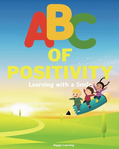 ABC of Positivity Learning with a Smile: Embark on a Joyful Journey Through the ABCs, where Positivity Shines from A to Z, Inspiring Kindness, Bravery, and Self-expression Along the Way!