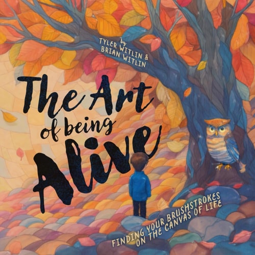 The Art of Being Alive Finding Your Brushstrokes on the Canvas of Life