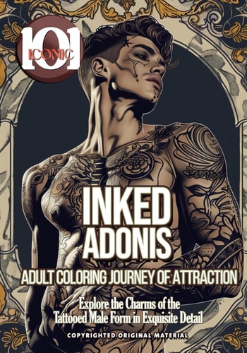 101 Iconic Inked Adonis: Coloring Journey of Attraction - Explore the Charms of the Tattooed Male Form in Exquisite Detail: Unleash Your Creative Passion with the Allure of Inked Adonis