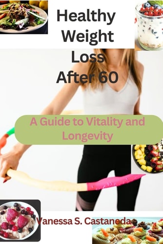 Healthy Weight Loss After 60 A Guide to Vitality and Longevity